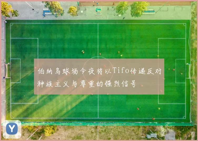 伯纳乌球场今夜将以Tifo传递反对种族主义与尊重的强烈信号