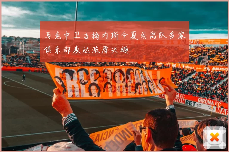 马竞中卫吉梅内斯今夏或离队多家俱乐部表达浓厚兴趣